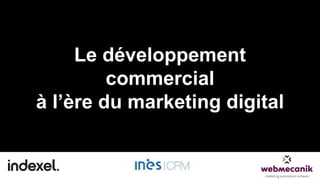 Le développement
commercial
à l’ère du marketing digital
 