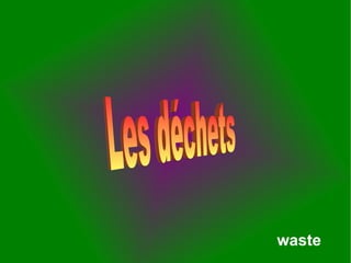 waste   Les déchets 