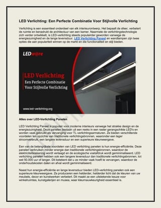 LED Verlichting: Een Perfecte Combinatie Voor Stijlvolle Verlichting
Verlichting is een essentieel onderdeel van elk interieurontwerp. Het bepaalt de sfeer, verbetert
de ruimte en benadrukt de architectuur van een kamer. Naarmate de verlichtingstechnologie
zich verder ontwikkelt, is LED-verlichting steeds populairder geworden vanwege de
energiezuinigheid en de lange levensduur. LED Verlichting Paneel en wandlampen zijn twee
opties die aan populariteit winnen op de markt en die functionaliteit en stijl bieden.
Alles over LED-Verlichting Panelen
LED Verlichting Paneel is populair voor moderne interieurs vanwege het strakke design en de
energiezuinigheid. Deze panelen bestaan uit een reeks in een raster gerangschikte LED's en
worden vaak gebruikt als vervanging voor TL-verlichtingsarmaturen. Ze bieden verschillende
voordelen ten opzichte van traditionele verlichtingsbronnen, waaronder een lager
stroomverbruik, een langere levensduur en een superieure kleurweergave.
Een van de belangrijkste voordelen van LED verlichting panelen is hun energie-efficiëntie. Deze
panelen verbruiken minder energie dan traditionele verlichtingsbronnen, waardoor de
elektriciteitsrekening wordt verlaagd en de ecologische voetafdruk wordt geminimaliseerd. LED
verlichting panelen hebben ook een langere levensduur dan traditionele verlichtingsbronnen, tot
wel 50.000 uur of langer. Dit betekent dat u ze minder vaak hoeft te vervangen, waardoor de
onderhoudskosten dalen en afval wordt geminimaliseerd.
Naast hun energie-efficiëntie en lange levensduur bieden LED-verlichting panelen ook een
superieure kleurweergave. Ze produceren een helderder, helderder licht dat de kleuren van uw
meubels, decor en kunstwerken verbetert. Dit maakt ze een uitstekende keuze voor
winkelruimtes, kunstgalerijen en musea, waar kleurnauwkeurigheid essentieel is.
 