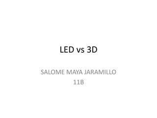 LED vs 3D SALOME MAYA JARAMILLO 11B 
