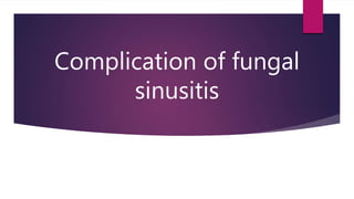 Complication of fungal
sinusitis
 