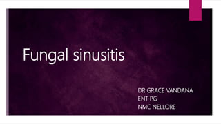 Fungal sinusitis
DR GRACE VANDANA
ENT PG
NMC NELLORE
 