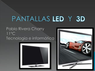 PANTALLAS         Y  3D LED Pablo Rivera Charry  11°C Tecnología e informática 