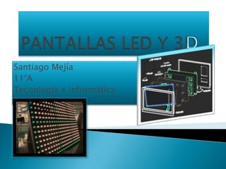 PANTALLAS LED Y 3D D Santiago Mejía  11°A Tecnología e informática 