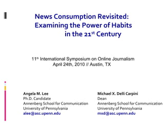 News Consumption Revisited:
Examining the Power of Habits
in the 21st
Century
Angela M. Lee
Ph.D. Candidate
Annenberg Scho...