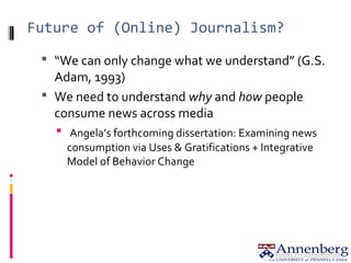 Future of (Online) Journalism?
 “We can only change what we understand” (G.S.
Adam, 1993)
 We need to understand why and...