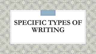 SPECIFIC TYPES OF
WRITING
 