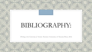 BIBLIOGRAPHY:
Writing at the University of Toronto. Toronto: University of Toronto Press, 2016
 