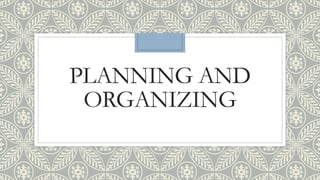 PLANNING AND
ORGANIZING
 