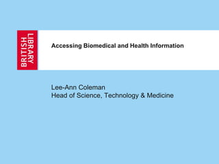 Accessing Biomedical and Health Information




Lee-Ann Coleman
Head of Science, Technology & Medicine
 