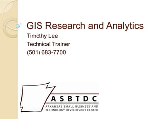 GIS Research and Analytics Timothy Lee Technical Trainer (501) 683-7700 