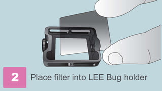 Place filter into LEE Bug holder2
 