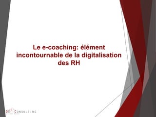 Le e-coaching: élément
incontournable de la digitalisation
des RH
 
