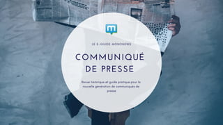 COMMUNIQUÉ
DE PRESSE
Revue historique et guide pratique pour la
nouvelle génération de communiqués de
presse
L E E - G U I D E M O N O N E W S
 