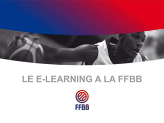 LE E-LEARNING A LA FFBB
 