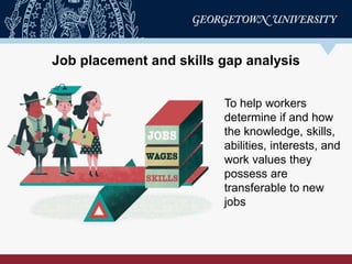 Job placement and skills gap analysis
To help workers
determine if and how
the knowledge, skills,
abilities, interests, an...