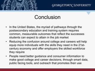 Conclusion
• In the United States, the myriad of pathways through the
postsecondary education and training system requires...