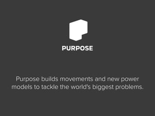 Purpose builds movements and new power
models to tackle the world's biggest problems.
 