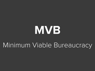 MVB
Minimum Viable Bureaucracy
 