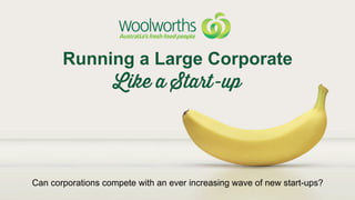 Running a Large Corporate
Can corporations compete with an ever increasing wave of new start-ups?
	
  
Like a Start-up
 
