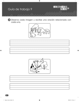 26
Observa cada imagen y escribe una oración relacionada con
cada una.
4
Guía de trabajo 9
Guias_1ro lee +c2.indd 26 06-05-19 4:47 p.m.
 