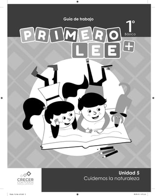 Anexos
Guía de trabajo
Unidad 5
Cuidemos la naturaleza
Guias_1ro lee +c2.indd 5 06-05-19 4:47 p.m.
 