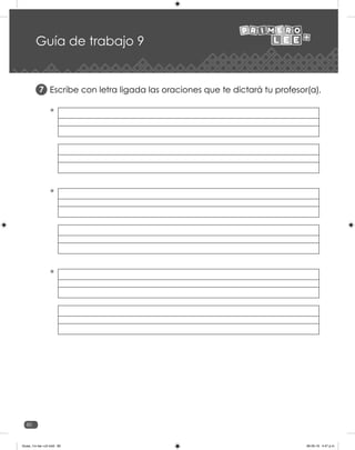 80
Guía de trabajo 9
Escribe con letra ligada las oraciones que te dictará tu profesor(a).
7
Guias_1ro lee +c2.indd 80 06-05-19 4:47 p.m.
 