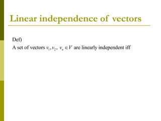 Linear independence of vectors
1 2
Def)
A set of vectors , , are linearly independent iff
n
v v v V

 