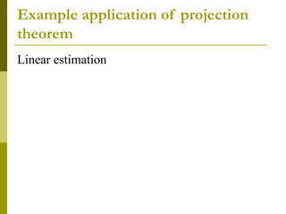Example application of projection
theorem
Linear estimation
 