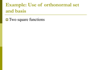 Example: Use of orthonormal set
and basis
 Two square functions
 