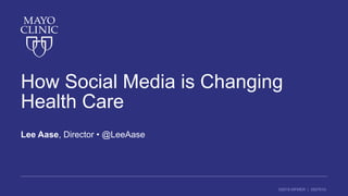 ©2016 MFMER | 3507910-
How Social Media is Changing
Health Care
Lee Aase, Director • @LeeAase
 