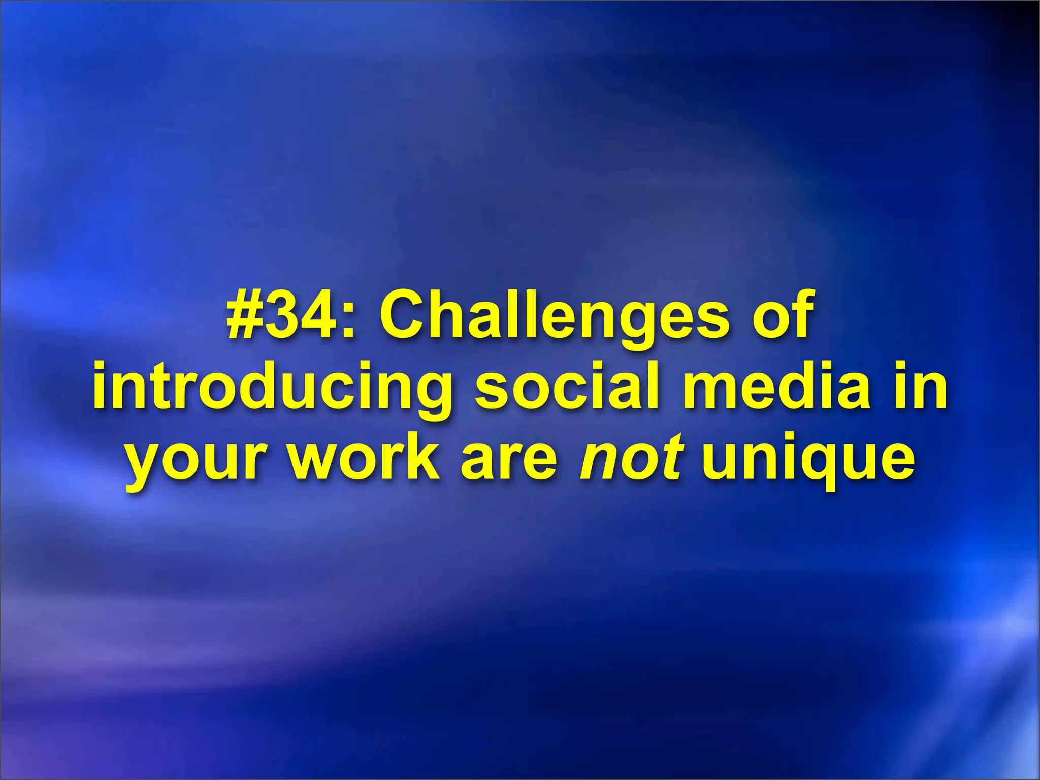 #34: Challenges of
introducing social media in
 your work are not unique
 