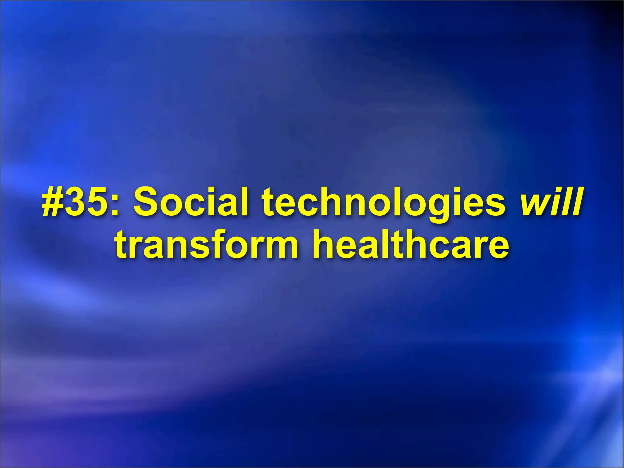 #35: Social technologies will
   transform healthcare
 