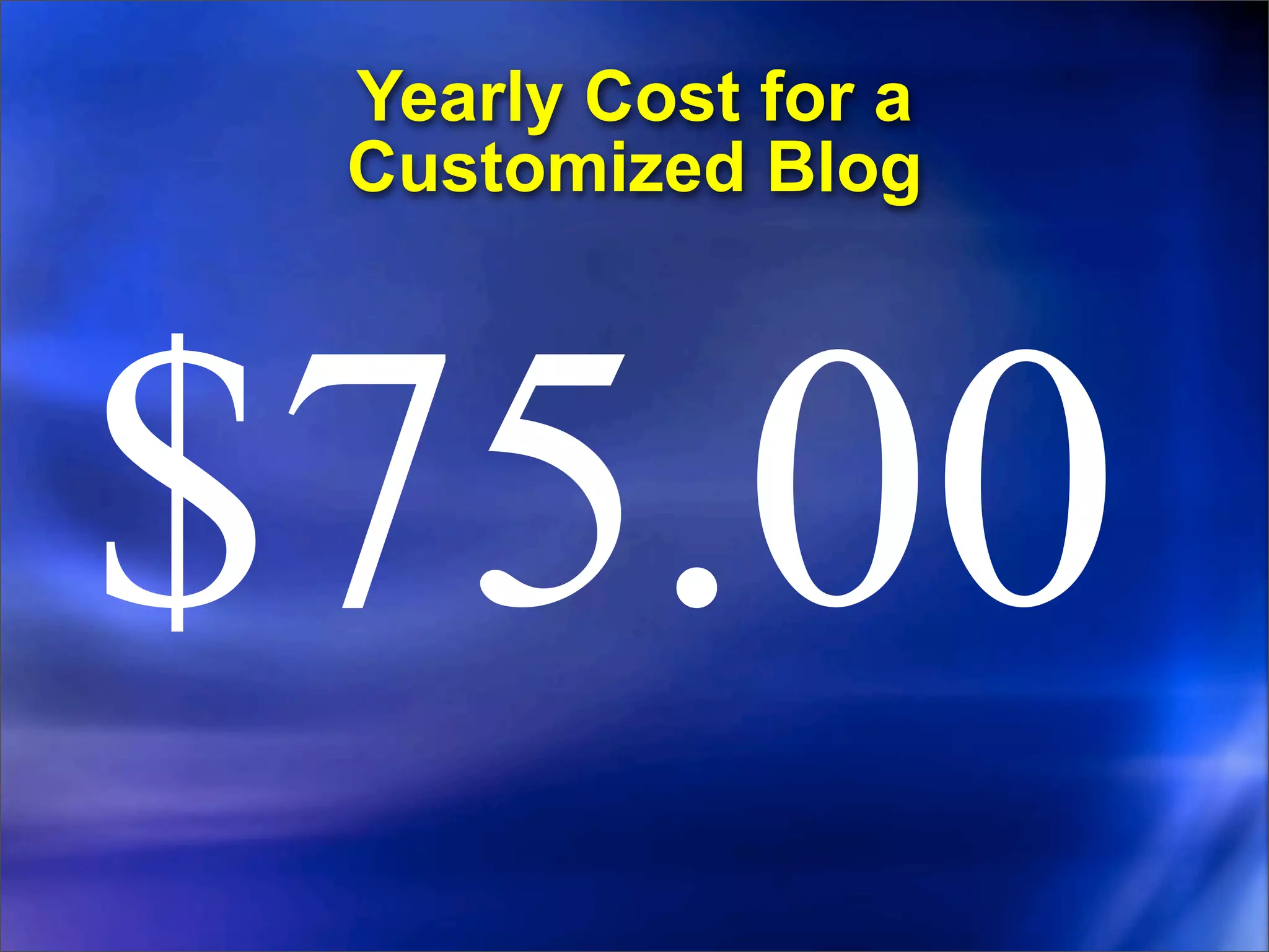Yearly Cost for a
 Customized Blog




$75.00
 
