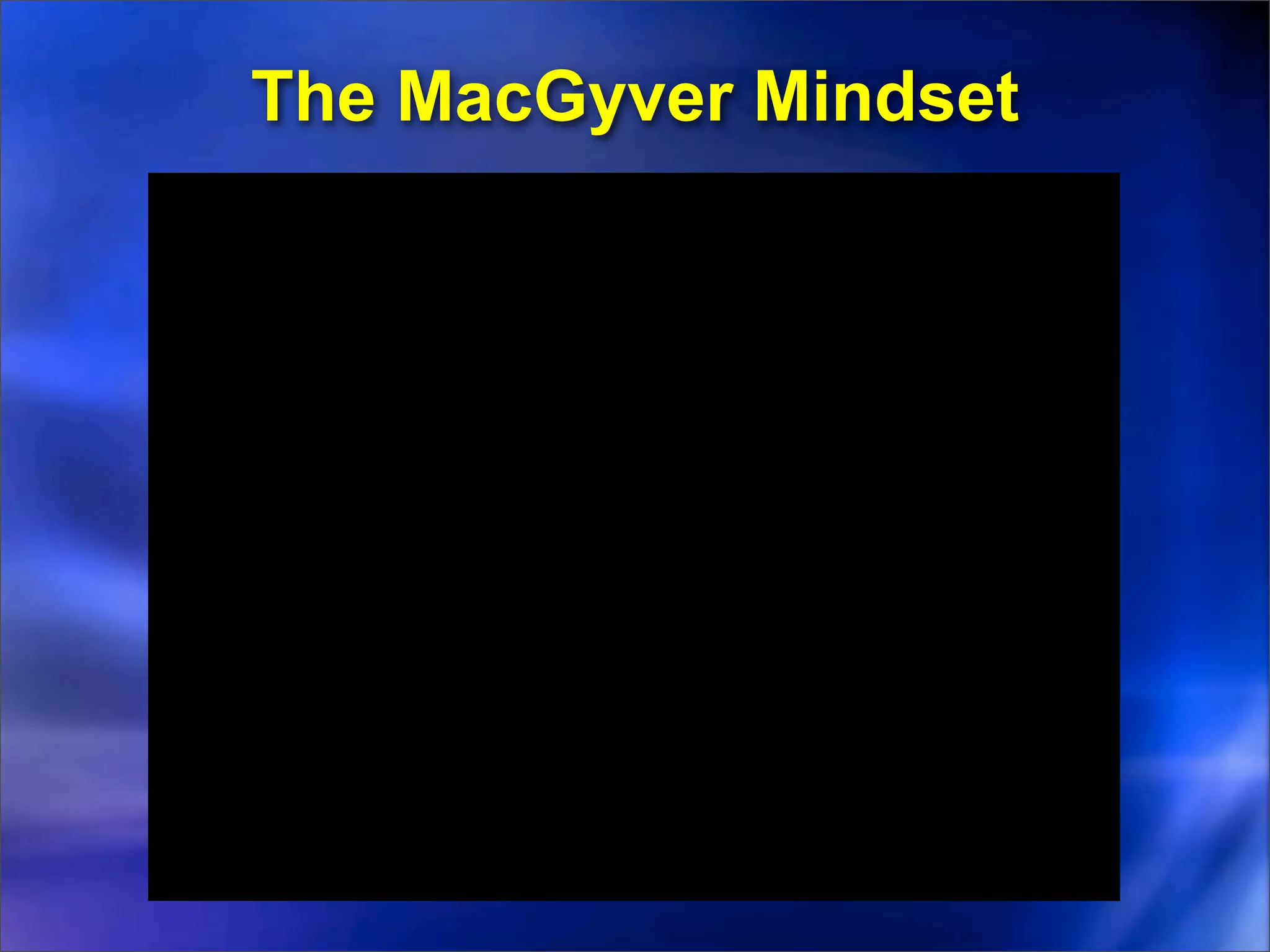 The MacGyver Mindset
 