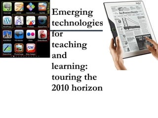 Emerging technologies for  teaching and learning:  touring the 2010 horizon 