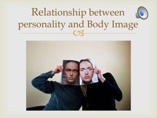 
Relationship between
personality and Body Image
 