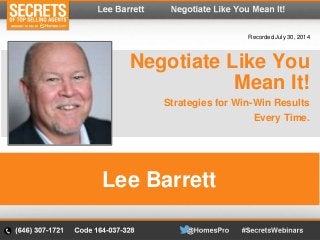 Negotiate Like You
Mean It!
Strategies for Win-Win Results
Every Time.
Lee Barrett
Lee Barrett
Recorded July 30, 2014
 