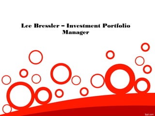 Lee Bressler – Investment Portfolio
Manager
 