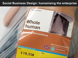 Social Business Design: humanising the enterprise
 