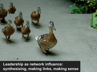 Leadership as network influence:
synthesising, making links, making sense
 