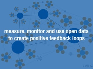 measure, monitor and use open data
 to create positive feedback loops



                               © 2009 Dac
 