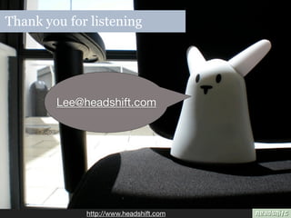 Thank you for listening




        Lee@headshift.com




             http://www.headshift.com
 