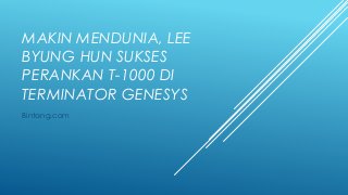 MAKIN MENDUNIA, LEE
BYUNG HUN SUKSES
PERANKAN T-1000 DI
TERMINATOR GENESYS
Bintang.com
 