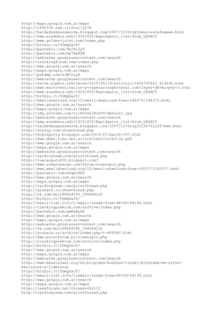 http://maps.google.com.ar/maps
http://1890336.rzb.ir/Post/2278
http://hackedxxxpasswords.blogspot.com/2007/12/httpjduboisskydogwww.html
http://www.academia.edu/19151855/Rapidgator_list-from_LEGACY
http://www.golden-joint.com/index.php
http://bitbin.it/5UmQGaJf/
http://pastebin.com/9h28L2yY
http://pastebin.com/Sp7XwKTM
http://webcache.googleusercontent.com/search
http://crackingforum.com/index.php
http://www.google.com.ar/search
http://maps.google.com.ar/maps
http://psbdmp.com/vJW72uyH
http://webcache.googleusercontent.com/search
http://verne.elpais.com/verne/2015/06/19/articulo/1434705663_423636.html
http://www.exito-motivacion-y-superacionpersonal.com/leyes-de-murphy-3.html
http://www.academia.edu/19151855/Rapidgator_list-from_LEGACY
http://bitbin.it/5UmQGaJf/
http://emaildownload.org/12/email-download-free-184375/184375.html
http://www.google.com.ar/search
http://maps.google.com.ar/maps
http://img.youtube.com/vi/RUtw6lEoOVU/default.jpg
http://webcache.googleusercontent.com/search
http://www.academia.edu/19151855/Rapidgator_list-from_LEGACY
http://hackedxxxpasswords.blogspot.com/2007/12/http221267221267www.html
http://xossip.com/showthread.php
http://hcpreports.blogspot.com/2016/07/batch-337.html
http://www.dbbe.fcen.uba.ar/old/cnb3/cncb3lib.pdf
http://www.google.com.ar/search
http://maps.google.com.ar/maps
http://webcache.googleusercontent.com/search
http://cardingteam.com/printthread.php
http://ruacangucu830.blogspot.com/
http://www.romancescam.com/forum/viewtopic.php
http://www.emaildownload.org/12/email-download-free-182377/182377.html
http://pastebin.com/mSqErXED
http://www.google.com.ar/search
http://maps.google.com.ar/maps
http://cardingteam.com/printthread.php
http://youhack.ru/showthread.php
http://vk.com/doc188928395_394064122
http://bitbin.it/5UmQGaJf/
http://email-list.info/1/email-leads-free-68199/68199.html
http://crackingpremium.com/archive/index.php
http://pastebin.com/xwKg8pXX
http://www.google.com.ar/search
http://maps.google.com.ar/maps
http://webcache.googleusercontent.com/search
http://vk.com/doc188928395_394064122
http://youhack.ru/archive/index.php/t-400963.html
http://www.pornoforum.pl/viewtopic.php
http://crackingpremium.com/archive/index.php
http://bitbin.it/5UmQGaJf/
http://www.google.com.ar/search
http://maps.google.com.ar/maps
http://webcache.googleusercontent.com/search
http://www.masaisrael.org/es/programs/budokan-israel-programa-de-artes-
marciales-y-liderazgo
http://bitbin.it/5UmQGaJf/
http://email-list.info/1/email-leads-free-68199/68199.html
http://www.google.com.ar/search
http://maps.google.com.ar/maps
http://leakforums.net/thread-464112
http://cardingteam.com/printthread.php
 