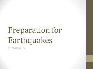 Preparation for Earthquakes By: Christina Lee 