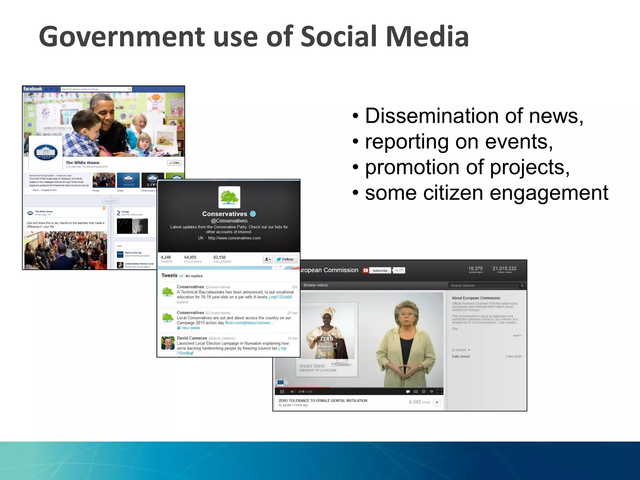Government use of Social Media
• Dissemination of news,
• reporting on events,
• promotion of projects,
• some citizen engagement

 