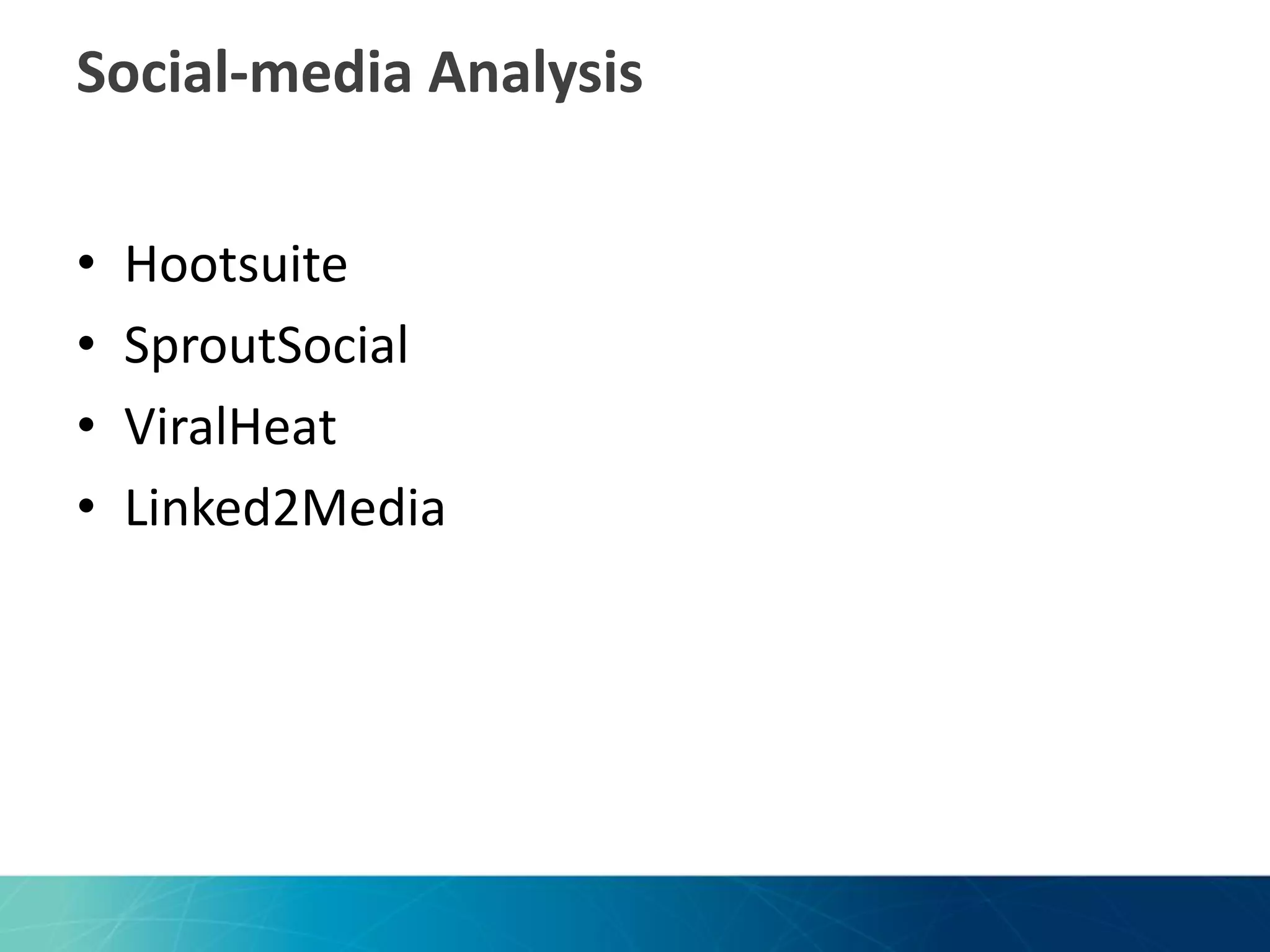 Social-media Analysis
•
•
•
•

Hootsuite
SproutSocial
ViralHeat
Linked2Media

 