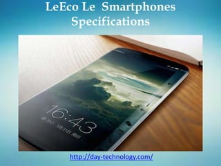 LeEco Le Smartphones
Specifications
http://day-technology.com/
 