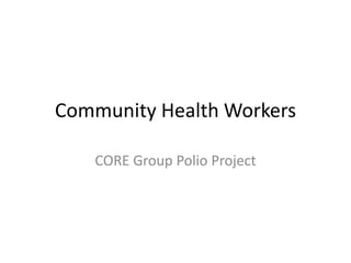Community Health Workers
CORE Group Polio Project
 